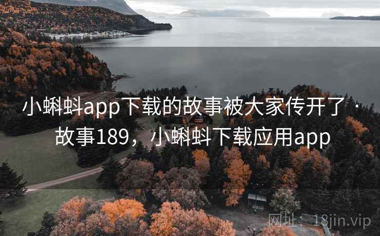 小蝌蚪app下载的故事被大家传开了 · 故事189,小蝌蚪下载应用app