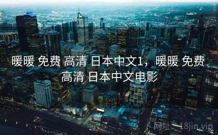 暖暖 免费 高清 日本中文1,暖暖 免费 高清 日本中文电影