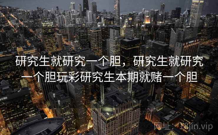 研究生就研究一个胆，研究生就研究一个胆玩彩研究生本期就赌一个胆