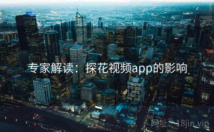 专家解读：探花视频app的影响
